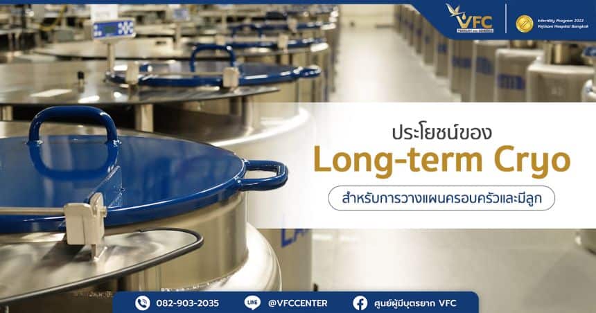 เทคโนโลยี Long-term Cryo หรือกระบวนการแช่แข็งไข่หรือตัวอ่อน